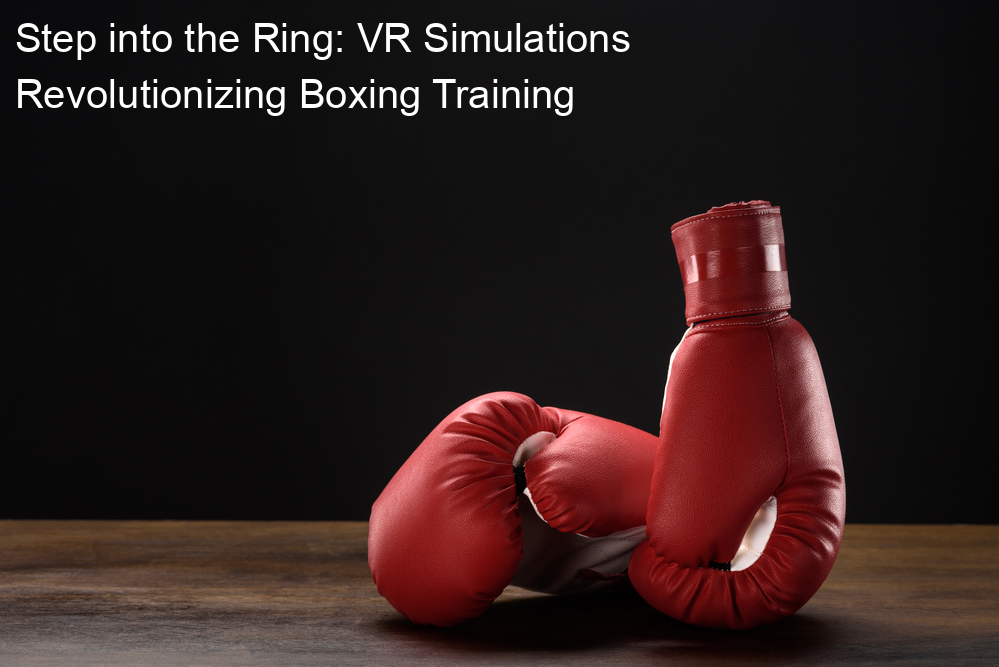 Step into the Ring: VR Simulations Revolutionizing Boxing Training